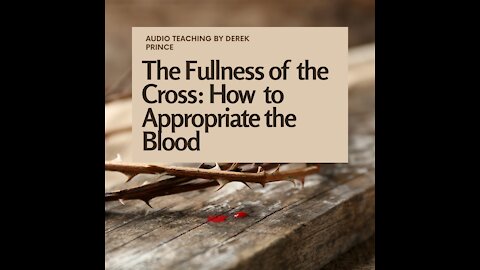 The Fullness of the Cross: How To Appropriate The Blood