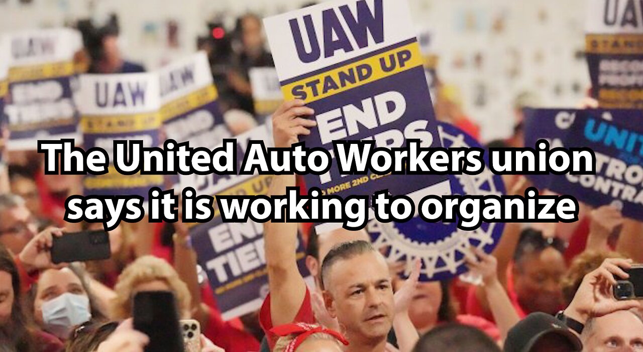 The United Auto Workers union says it is working to organize