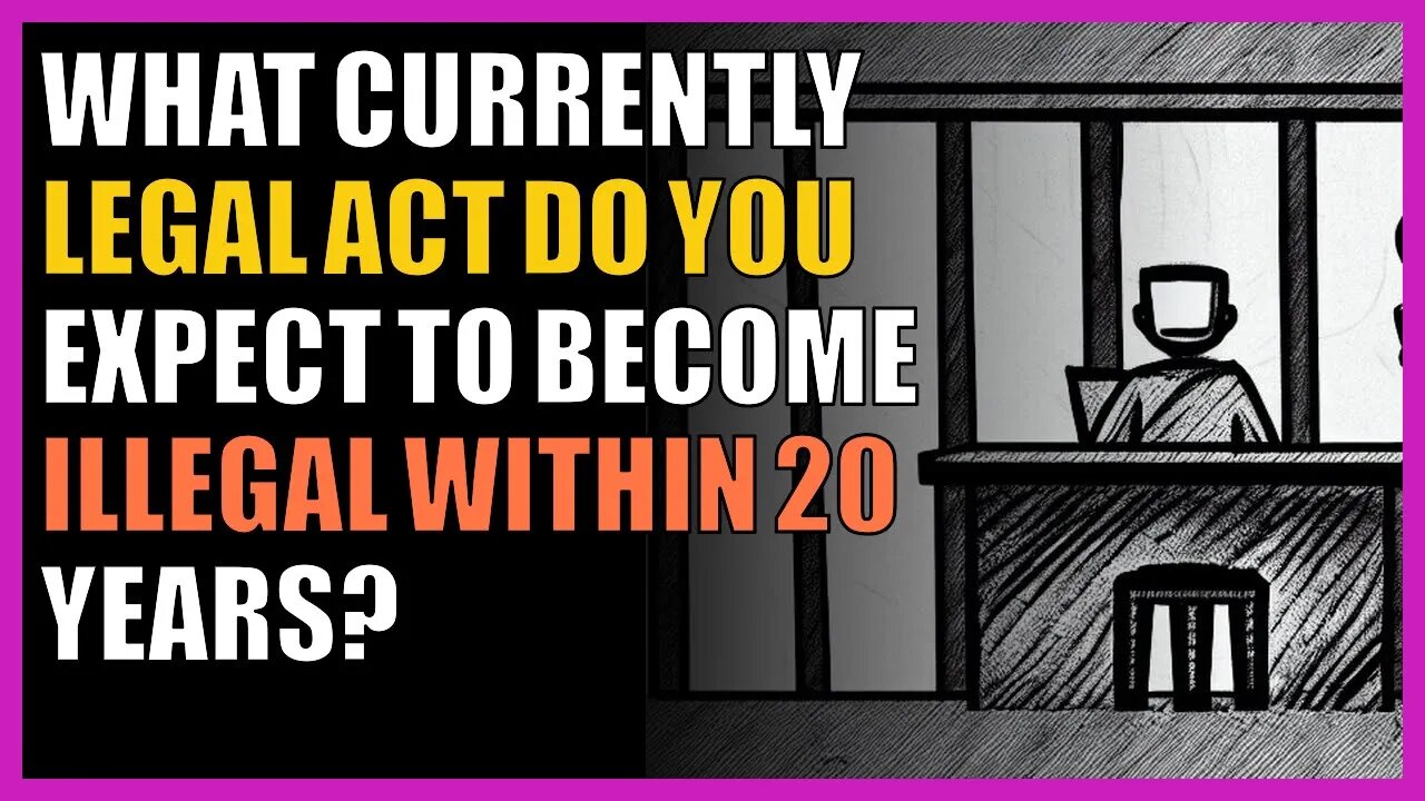 What currently legal act do you expect to become illegal within 20 years?