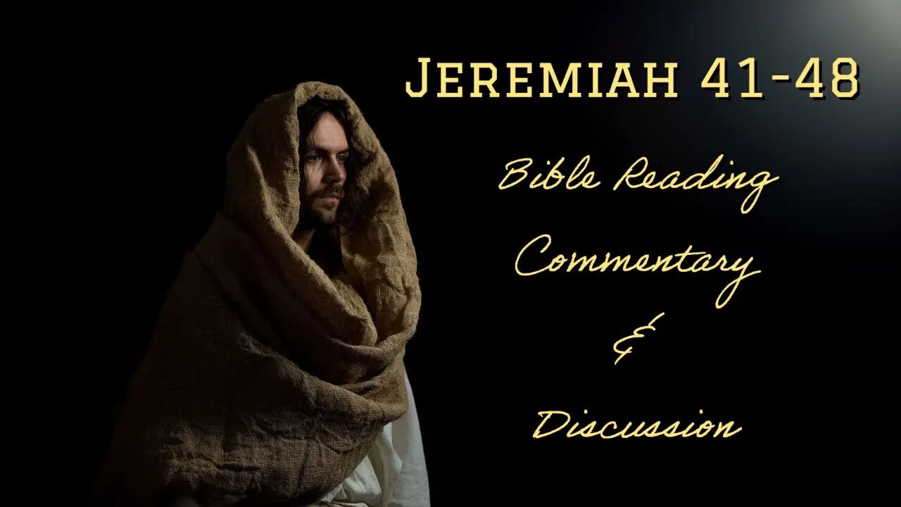 Jeremiah 41-48 Bible Reading, Commentary, and Discussion