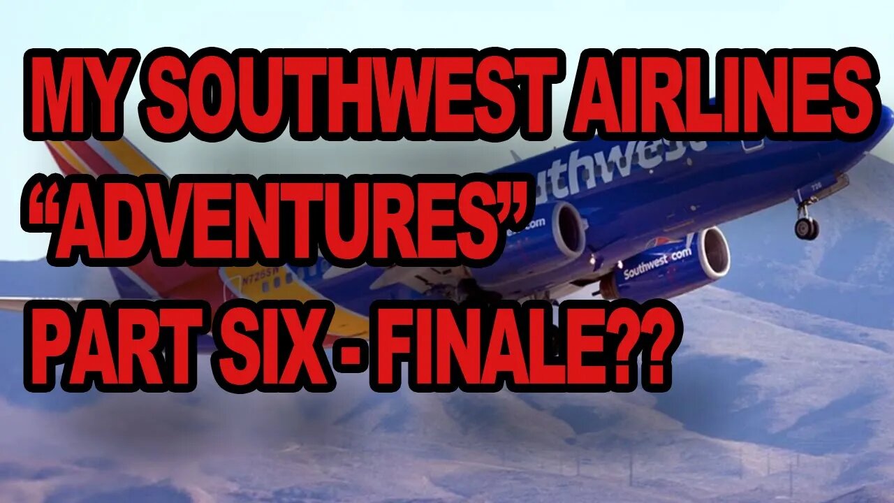 My Southwest Airlines "Adventures" Part 6- finale??