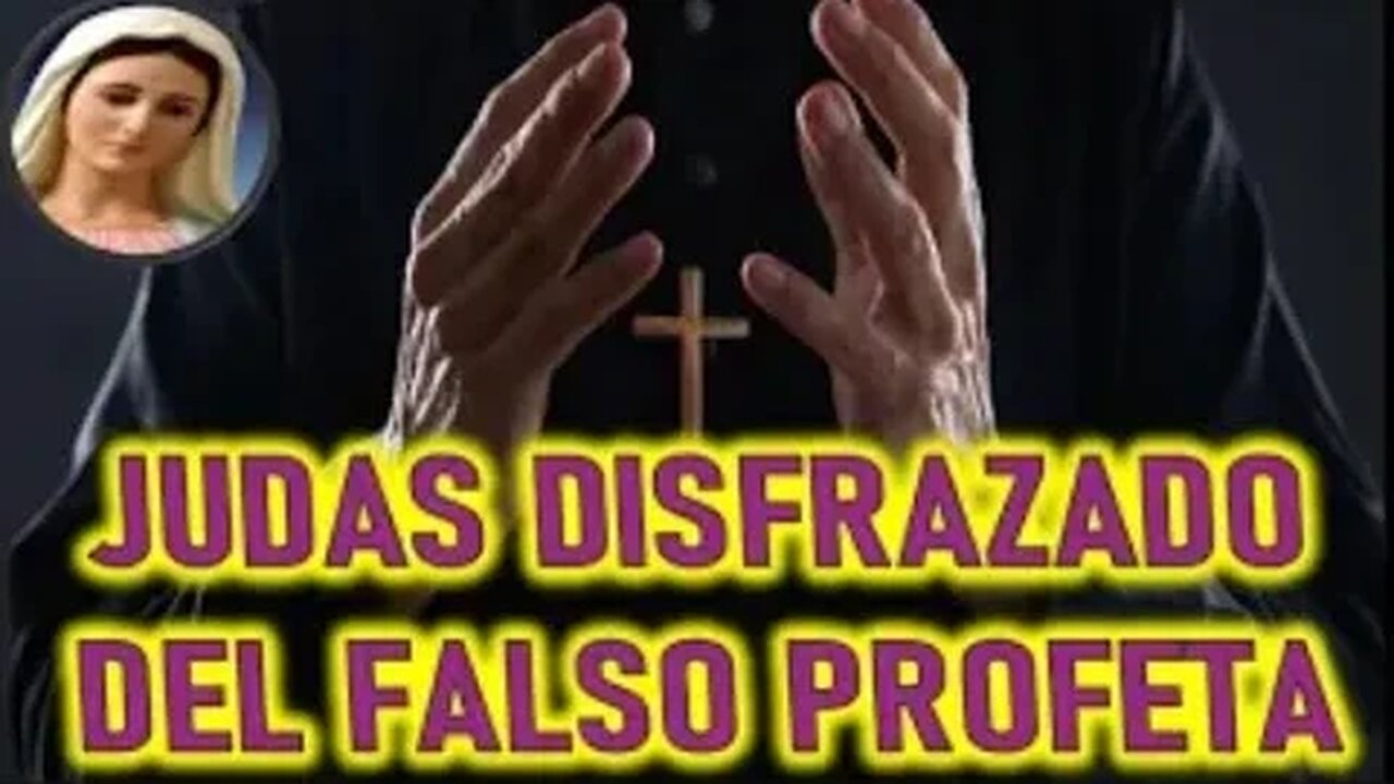 JUDAS DISFRAZADO DE FALSO PROFETA - MARIA SANTISIMA A MIRIAM CORSINI