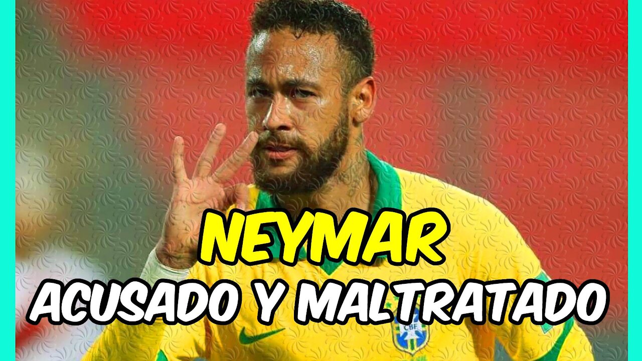 LAMENTABLE! NEYMAR ACUSADO de un ABUSO SIN PRUEBAS ... vamos MUY MAL!