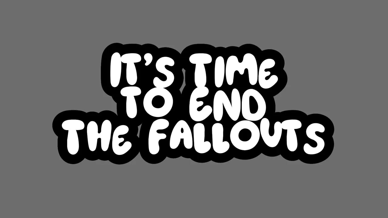 It's Time to End the Fallouts