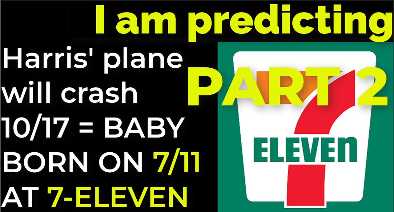 PART 2 - I am predicting: Harris' plane will crash Oct 17 = BABY BORN ON 7/11 AT 7-ELEVEN PROPHECY