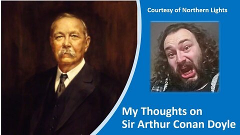 My Thoughts on Sir Arthur Conan Doyle (Courtesy of Northern Lights)