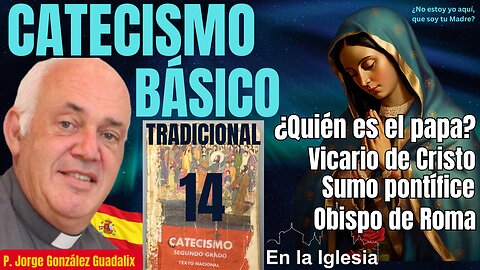 CATECISMO BÁSICO TRADICIONAL (14) ¿QUIÉN ES EL PAPA? P. JORGE GONZÁLEZ GUADALIX