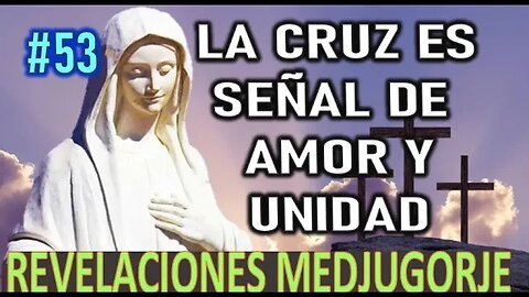 LA CRUZ ES SEÑAL DE AMOR Y DE UNIDAD - REVELACIONES DE LA VIRGEN MARÍA EN MEDJUGORJE