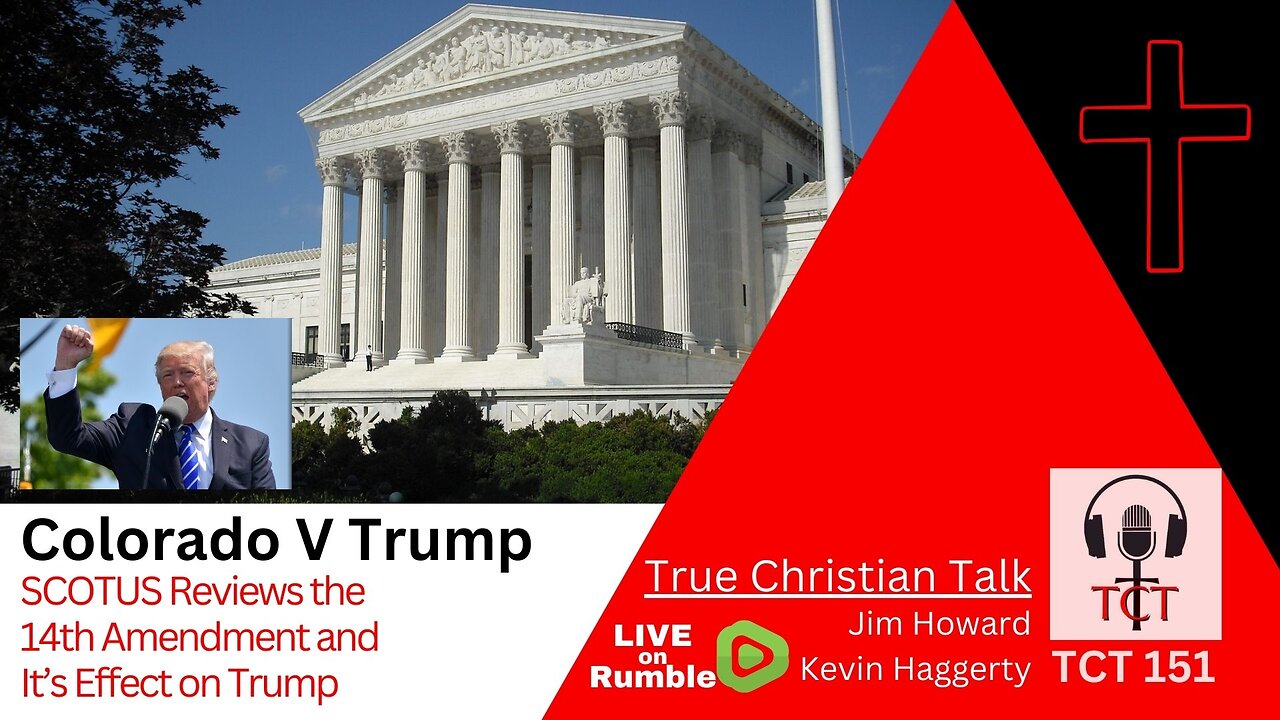 TCT 151 - Colorado v Trump - SCOTUS Reviews 14th Amendment and Its Effect on Trump - 02082024