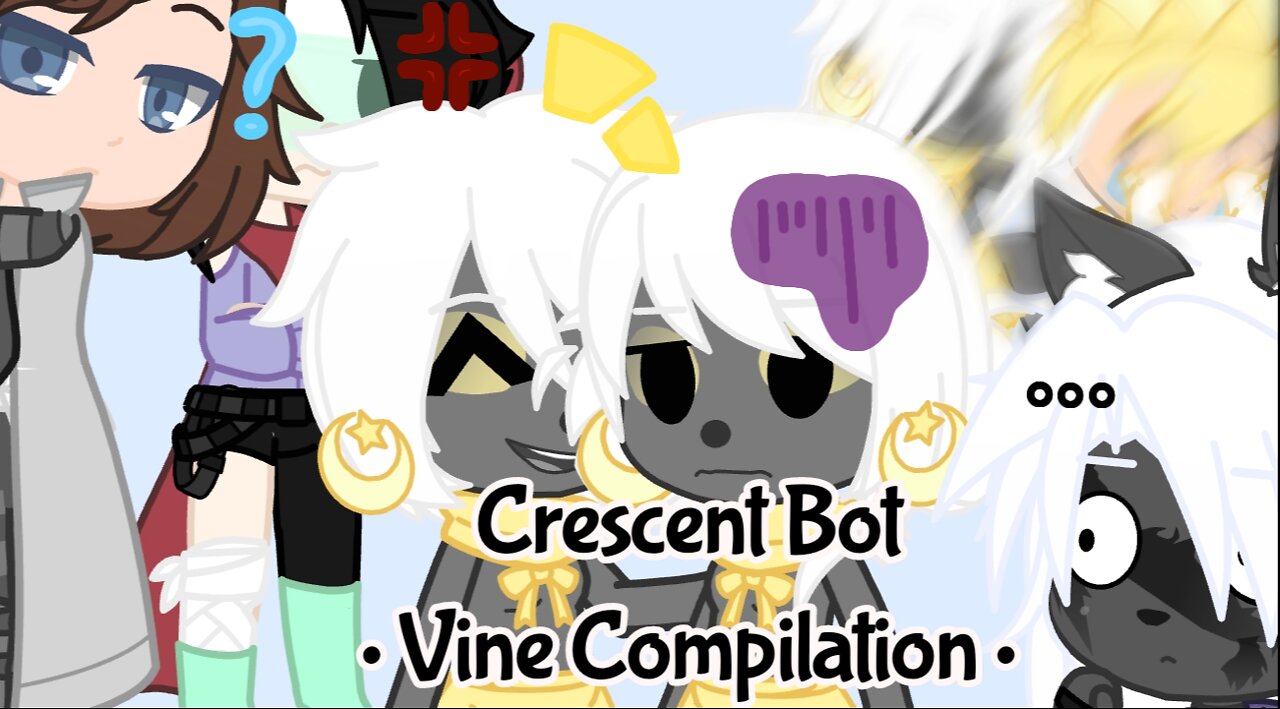 Crescent Bot • Vine Compilation • |OC's| Gacha Club|