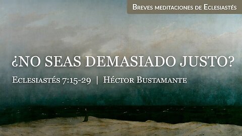 ¿No seas demasiado justo? (Eclesiastés 7:15-29) - Héctor Bustamante