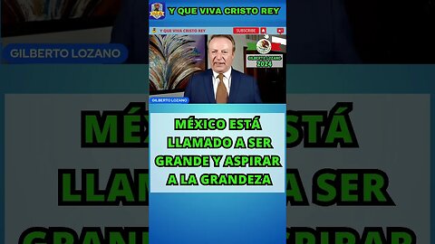 MÉXICO ESTA LLAMADO A SER GRANDE, POR ESO GILBERTO LOZANO ES ASPIRACIONISTA, AMA A MÉXICO