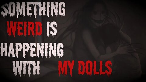"My Dolls Are Acting Strange" Scary Stories From The Compendium