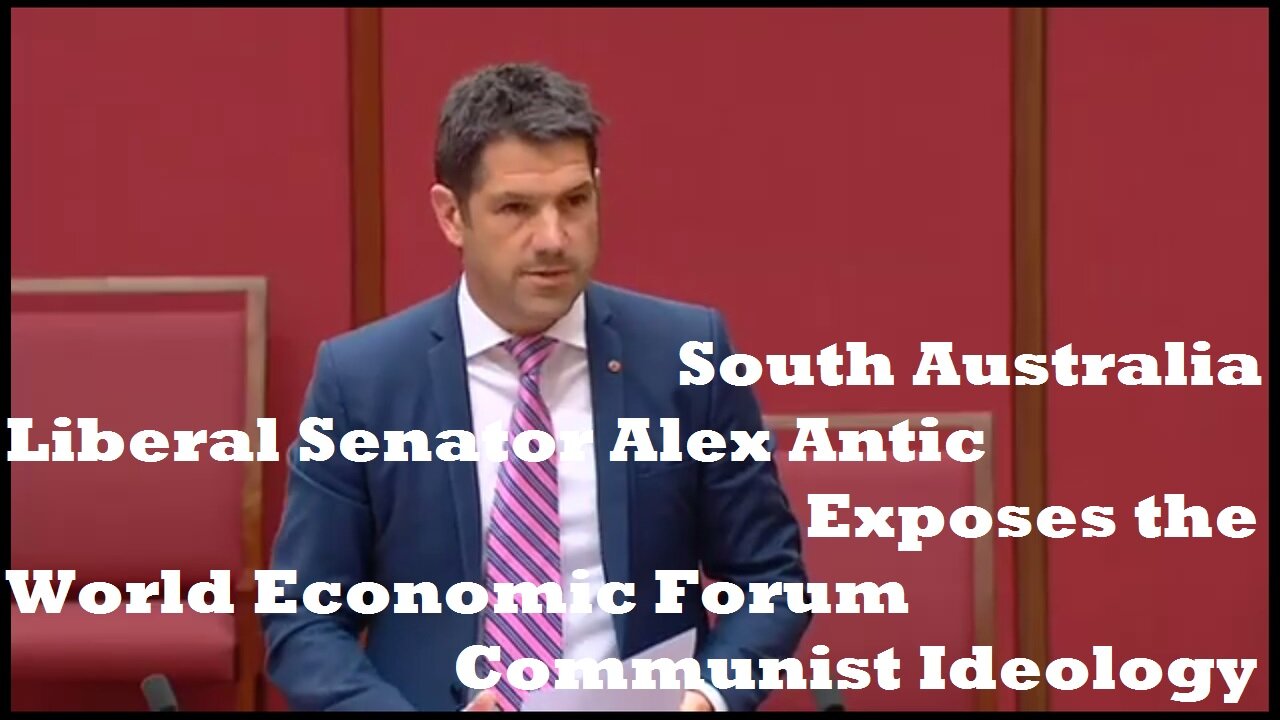 South Australia Liberal Senator Alex Antic Exposes the World Economic Forum Communist Ideology