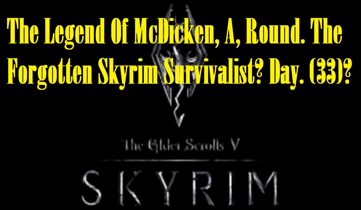 The Legend Of McDicken, A, Round. The Forgotten Skyrim Survivalist? Day. (33)? #skyrim #survivalgame