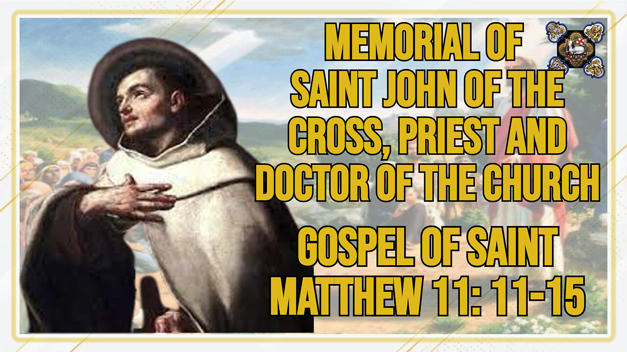 Comments on the Gospel of of Saint John of the Cross, Priest and Doctor of the Church, Mt 11: 11-15