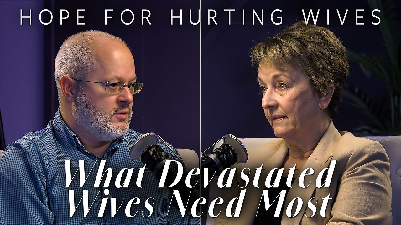 What Devastated Wives Need Most | Hope for Hurting Wives