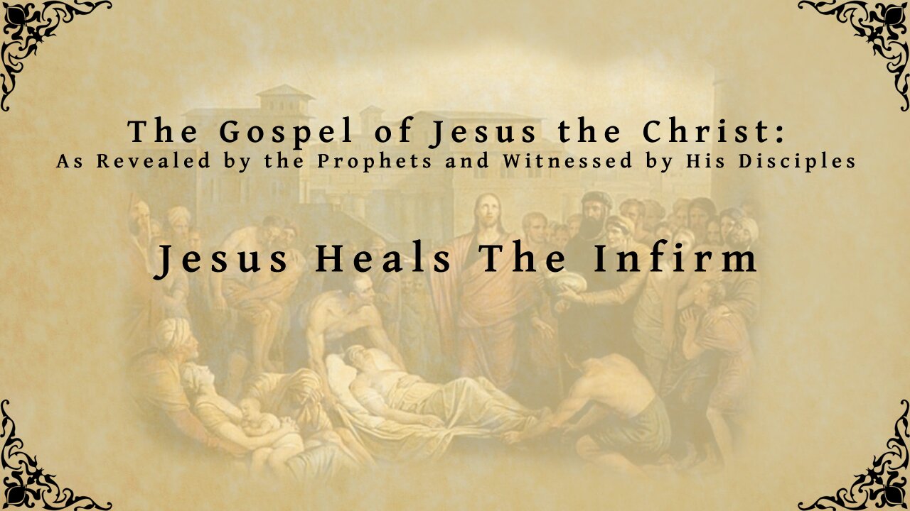 The Gospel of Jesus the Christ - Jesus Heals the Infirm