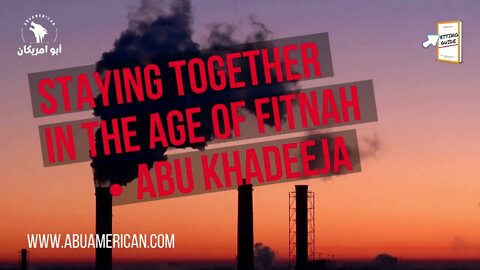 Abu Khadeeja : Staying together in the age of fitnah