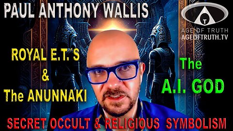 Royal E.T.'s, Annunaki, Secret Symbolism, and The A.I. God. | Paul Wallis on Age Of Truth TV