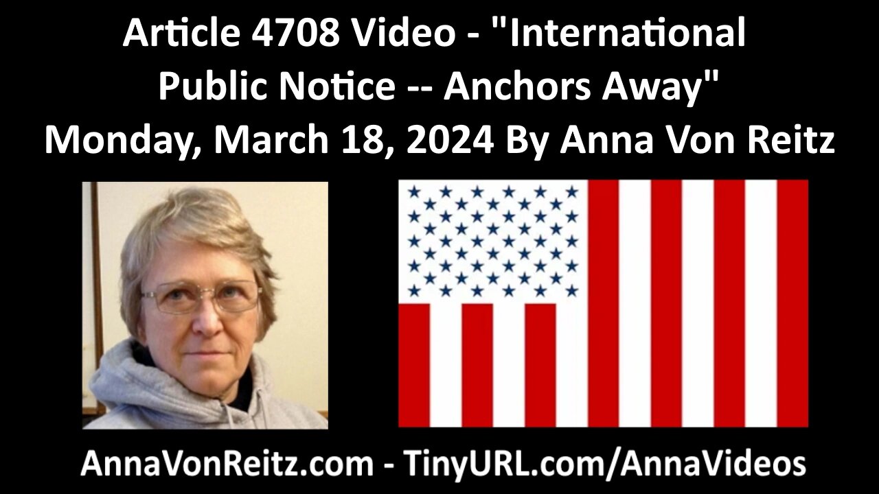 Article 4708 Video - International Public Notice -- Anchors Away By Anna Von Reitz