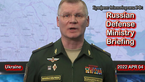 2022 APR 04 Russian Defense Ministry Ukraine Briefing