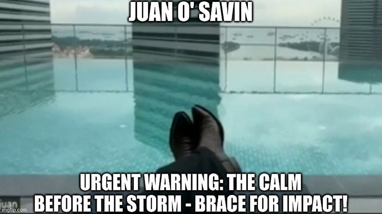 Juan O' Savin: Urgent Warning: The Calm Before the Storm - Brace for Impact! (Video)