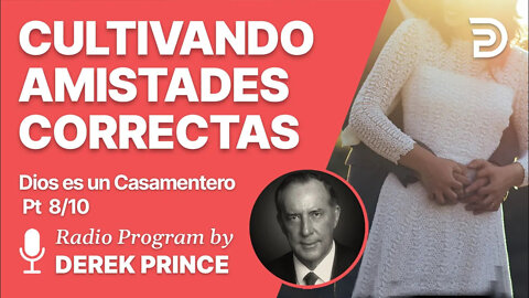 Dios es un Casamentero Pt 8 de 10 - Cultivando Amistades Correctas - Derek Prince