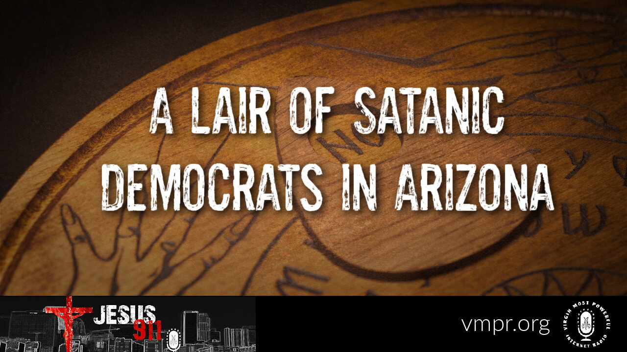 13 Jan 23, Jesus 911: A Lair of Satanic Democrats in Arizona