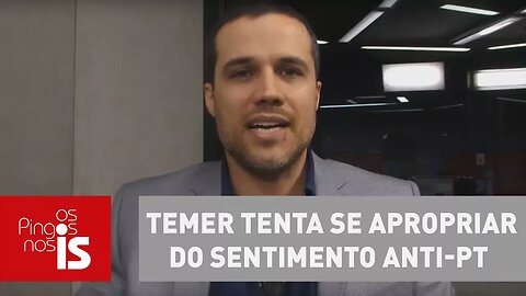 Felipe Moura Brasil: Temer tenta se apropriar do sentimento anti-PT