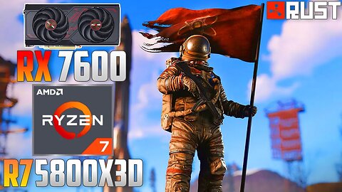 Rust : RX 7600 + R7 5800X3D | 4K - 1440p - 1080p | Ultra & Low