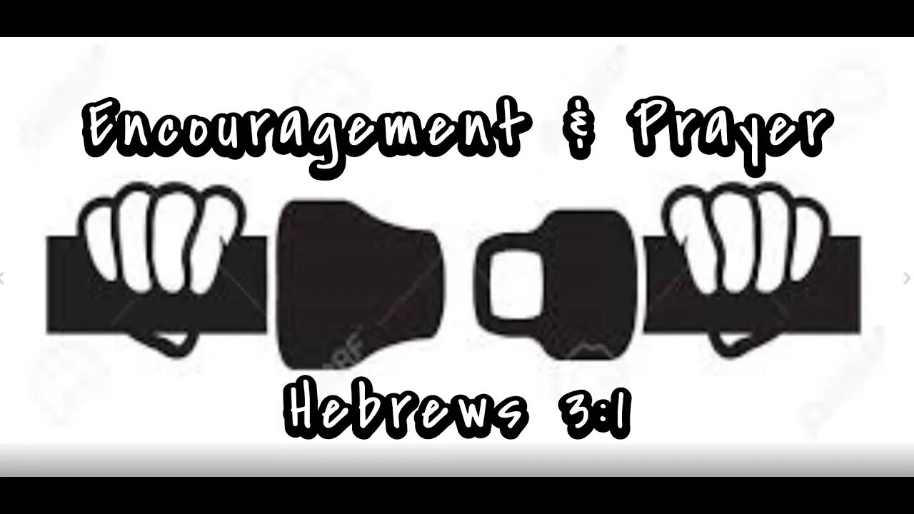 Encouragement and Prayer - Hebrews 3:1