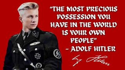 THE MOST PRECIOUS POSSESSION YOU HAVE IN THE WORLD IS YOUR OWN PEOPLE - ADOLF HITLER