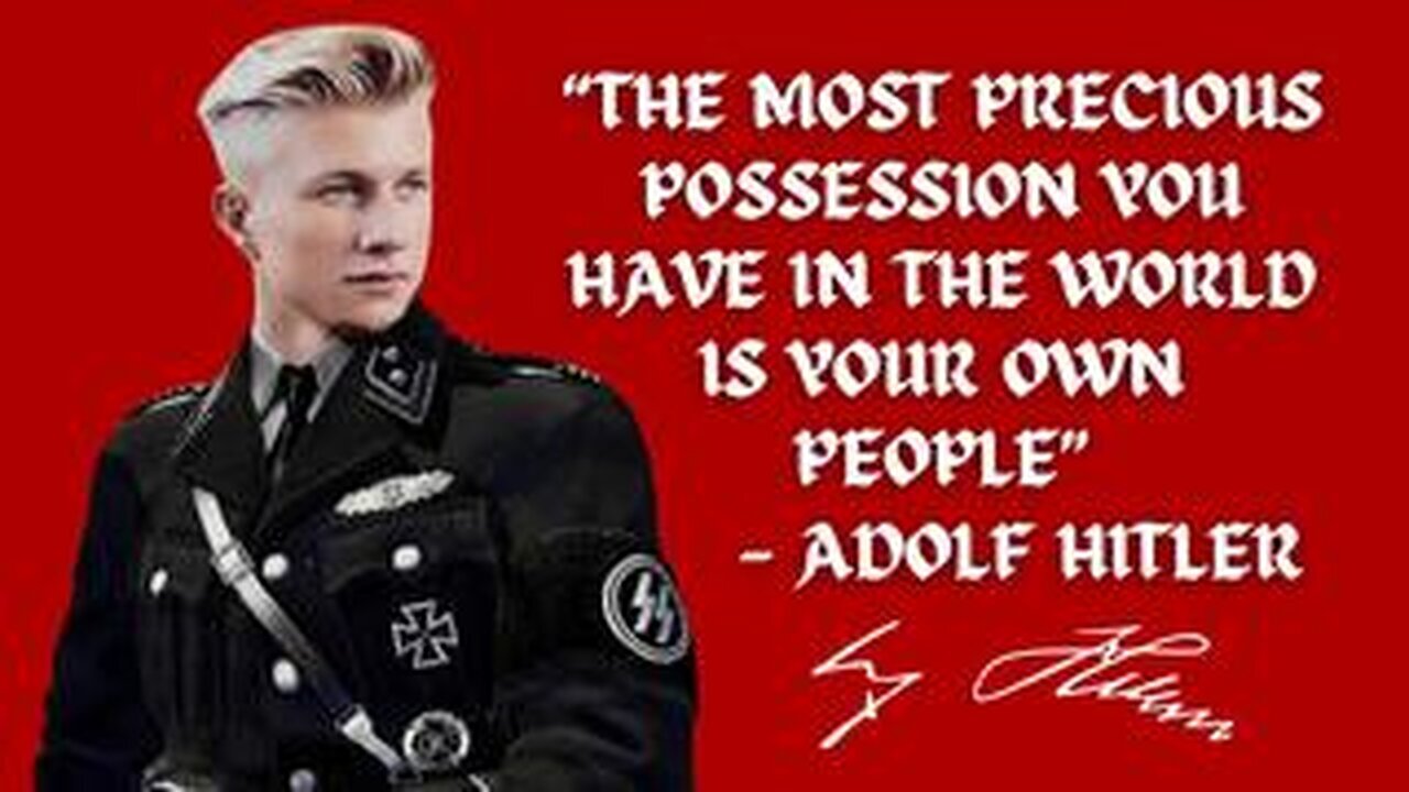 THE MOST PRECIOUS POSSESSION YOU HAVE IN THE WORLD IS YOUR OWN PEOPLE - ADOLF HITLER