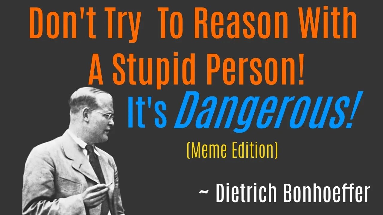 "People Are Stupid!" ~ Dietrich Bonhoeffer