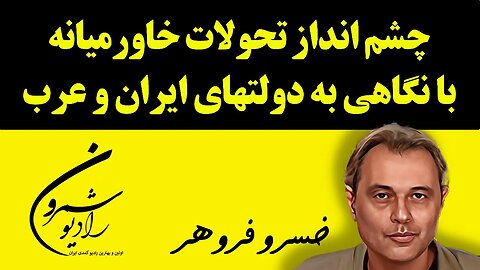 چشم انداز تحولات خاورمیانه با نگاهی به دولتهای ایران و عرب || با خسرو فروهر