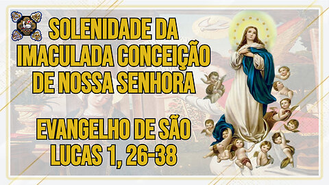 Comentários ao Evangelho da Solenidade da Imaculada Conceição de Nossa Senhora Lc 1, 26-38
