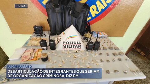 Padre Paraíso: Desarticulação de Integrantes que seriam de Organização Criminosa, diz PM.