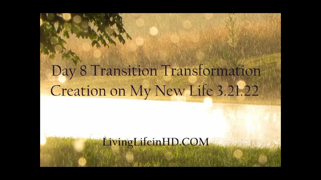 Day 8 Transition Transformation Creation on My New Life 3.21.22