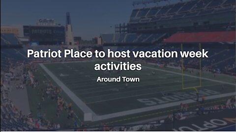Patriot Place to host vacation week activities | Around Town
