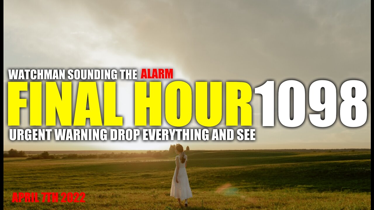 FINAL HOUR 1098 - URGENT WARNING DROP EVERYTHING AND SEE - WATCHMAN SOUNDING THE ALARM