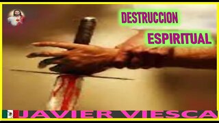 DESTRUCCION ESPIRITUAL - MENSAJE DE JESUCRISTO REY A JAVIER VIESCA