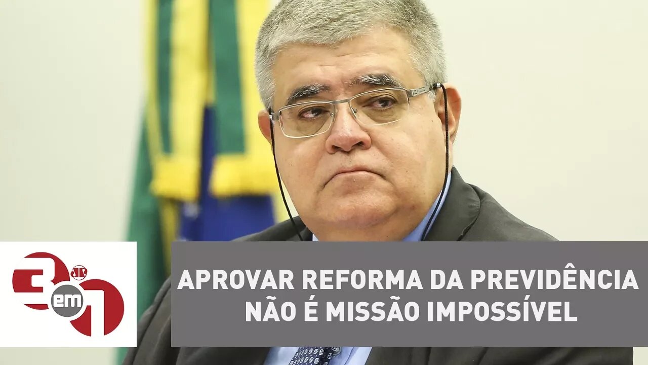 Marun diz: aprovar reforma da Previdência não é "missão impossível"