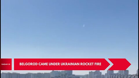 Belgorod came under Ukrainian rocket fire