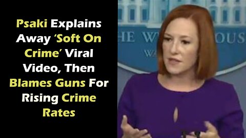 Psaki Explains Away ‘Soft On Crime’ Viral Video, Then Blames Guns For Rising Crime Rates