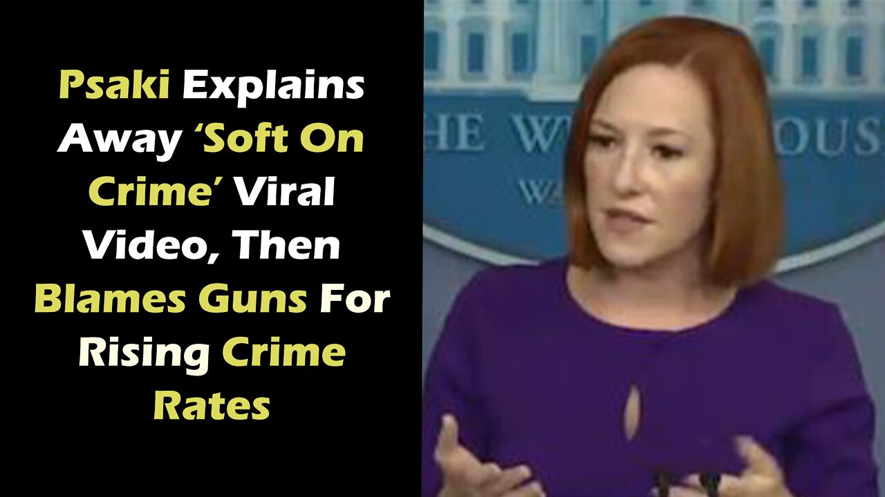 Psaki Explains Away ‘Soft On Crime’ Viral Video, Then Blames Guns For Rising Crime Rates