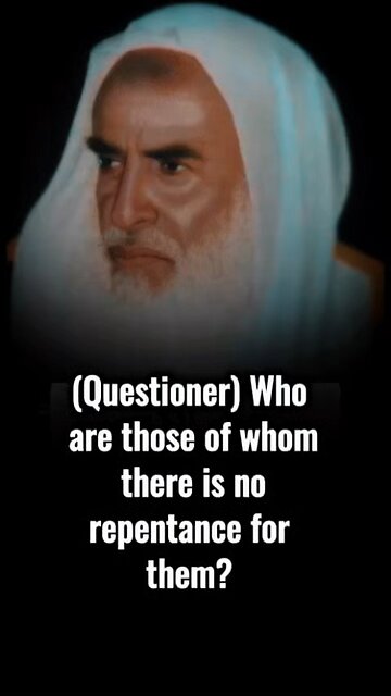 Q: Who are the those whom there is no repentance for ? ~By Sh.Ibn Uthaymeen رحمه الله