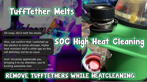 Tuff Tether Elastic Melts SOC HIGH HEAT CLEANING 🌋 🥵 Remove Tuff Tethers When Heat Cleaning 🧽 🧼