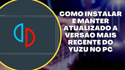 Como Instalar e Manter Atualizado a Versão Mais Recente do YUZU no PC