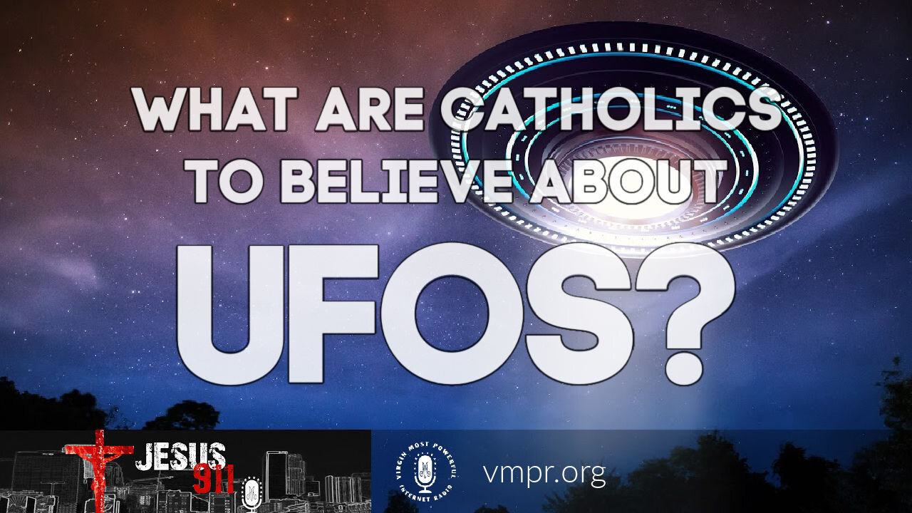 17 May 21, Jesus 911: What Are Catholics to Believe About UFOs?